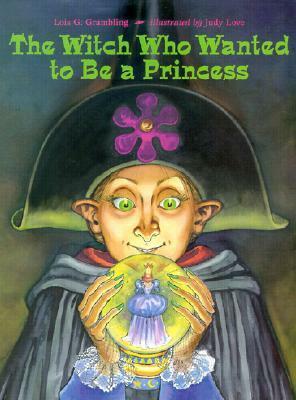 The Witch Who Wanted to Be a Princess by Lois G. Grambling, Judy Love