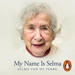 My Name Is Selma: The Remarkable Memoir of a Jewish Resistance Fighter and Ravensbrück Survivor by Selma Van de Perre