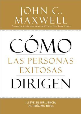 Cómo Las Personas Exitosas Dirigen: Lleve Su Influencia Al Próximo Nivel by John C. Maxwell