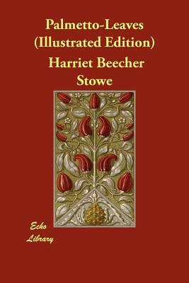 Palmetto-Leaves (Illustrated Edition) by Harriet Beecher Stowe