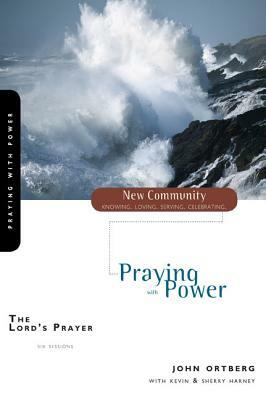 The Lord's Prayer: Praying with Power by John Ortberg