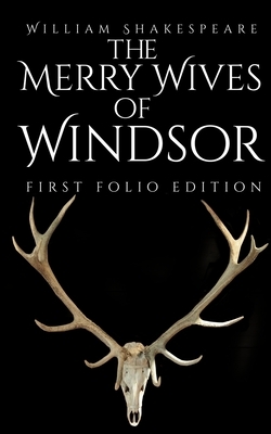 The Merry Wives of Windsor: First Folio Edition by William Shakespeare