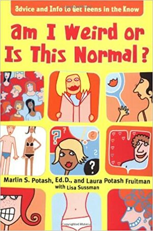 Am I Weird or is This Normal?: Advice and Info to Get Teens in the Know by Lisa Sussman, Marlin S. Potash, Laura Potash Fruitman