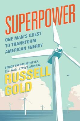 Superpower: One Man's Quest to Transform American Energy by Russell Gold