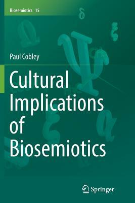 Cultural Implications of Biosemiotics by Paul Cobley