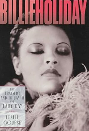 Billie Holiday: The Tragedy and Triumph of Lady Day by Leslie Gourse