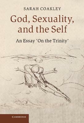 God, Sexuality, and the Self: An Essay 'on the Trinity' by Sarah Coakley
