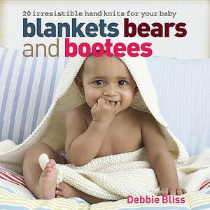 Blankets, Bears And Bootees by Debbie Bliss