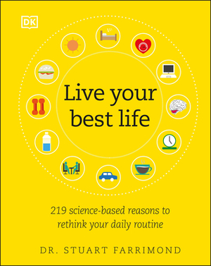 Live Your Best Life: 219 Science-Based Reasons to Rethink Your Daily Routine by Stuart Farrimond