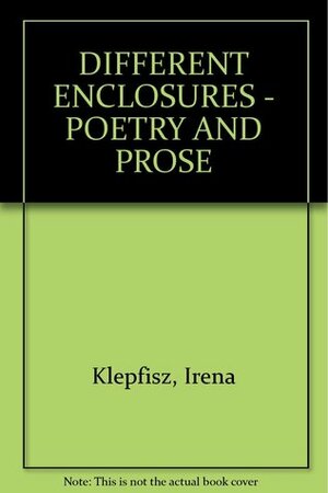 Different Enclosures:Poetry and Prose of Irena Klepfisz by Irena Klepfisz