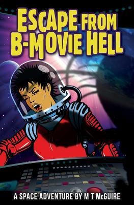 Escape From B-Movie Hell by M. T. McGuire