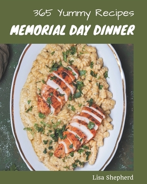 365 Yummy Memorial Day Dinner Recipes: A Yummy Memorial Day Dinner Cookbook You Will Love by Lisa Shepherd