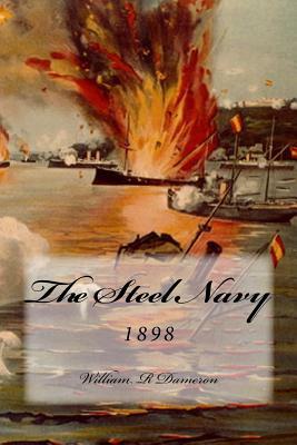 The Steel Navy: 1898 by William R. Dameron