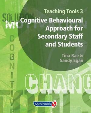 Teaching Tools 3: Cognitive Behavioural Approach for Secondary Staff and Students 3 by Sandy Egan, Tina Rae