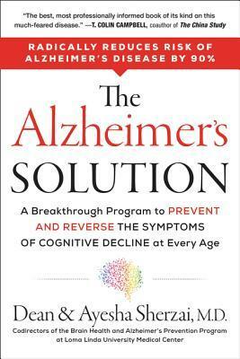 The Alzheimer's Solution: A Breakthrough Program to Prevent and Reverse the Symptoms of Cognitive Decline at Every Age by Ayesha Sherzai, Dean Sherzai