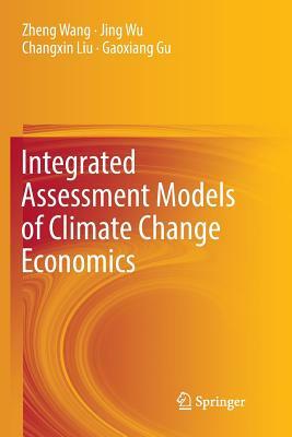 Integrated Assessment Models of Climate Change Economics by Zheng Wang, Jing Wu, Changxin Liu