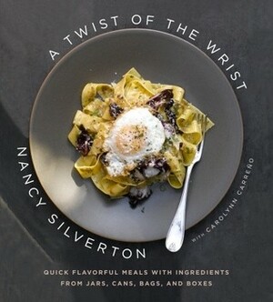 A Twist of the Wrist: Quick Flavorful Meals with Ingredients from Jars, Cans, Bags, and Boxes by Nancy Silverton