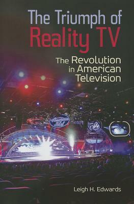 The Triumph of Reality TV: The Revolution in American Television by Leigh H. Edwards