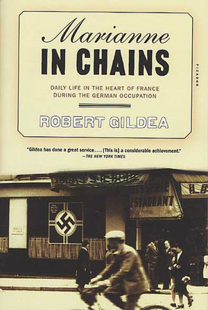 Marianne in Chains: Daily Life in the Heart of France During the German Occupation by Robert Gildea