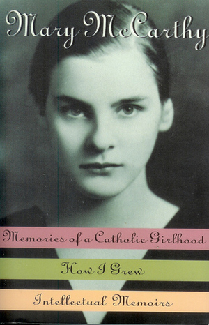 Memories of a Catholic Girlhood /How I Grew/Intellectual Memoirs by Mary McCarthy