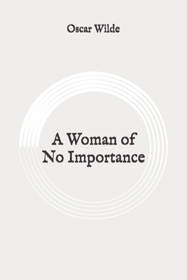A Woman of No Importance: Original by Oscar Wilde