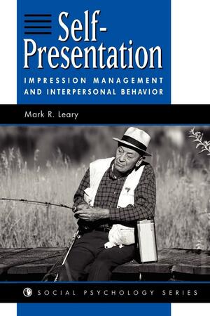 Self-presentation: Impression Management And Interpersonal Behavior by Mark R. Leary