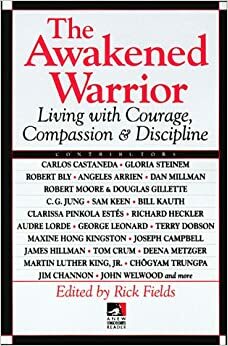The Awakened Warrior: Living with Courage, Compassion & Discipline (New Consciousness Reader) by Rick Fields