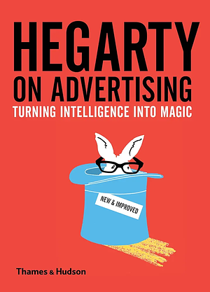 Hegarty on Advertising: Turning Intelligence Into Magic by John Hegarty