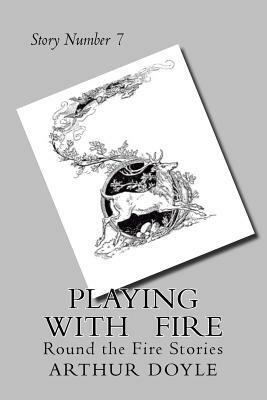 Playing With Fire: Round the Fire Stories by Arthur Conan Doyle