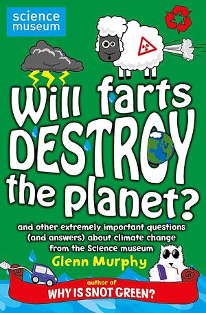 Will Farts Destroy the Planet?: And Other Extremely Important Questions (and Answers) about Climate Change from the Science Museum by Glenn Murphy