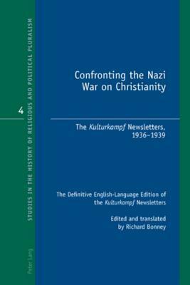 Confronting the Nazi War on Christianity: The -Kulturkampf- Newsletters, 1936-1939- The Definitive English-Language Edition of the -Kulturkampf- Newsletters- Edited and Translated by Richard Bonney by Richard Bonney