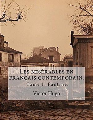  Les Misérables en Français Contemporain: Tome I: Fantine by Victor Hugo