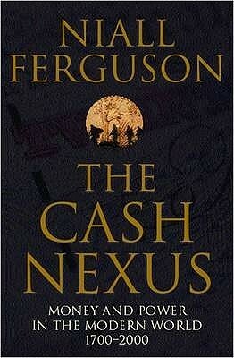 The Cash Nexus: Money and Politics in Modern History, 1700-2000 by Niall Ferguson