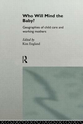 Who Will Mind the Baby?: Geographies of Childcare and Working Mothers by 