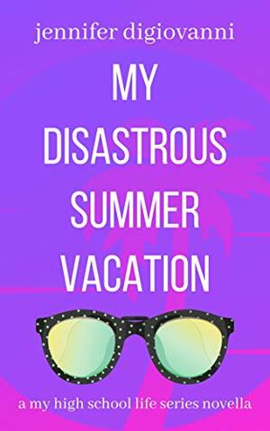 My Disastrous Summer Vacation by Jennifer DiGiovanni