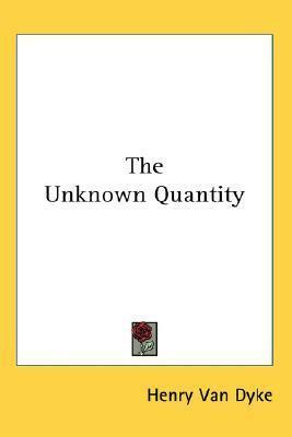 The Unknown Quantity by Henry Van Dyke