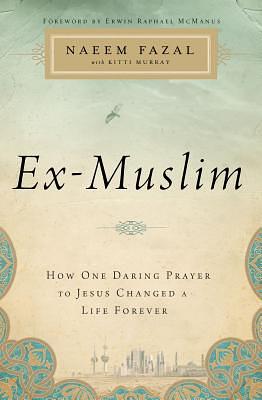 Ex-Muslim: How One Daring Prayer to Jesus Changed a Life Forever by Naeem Fazal