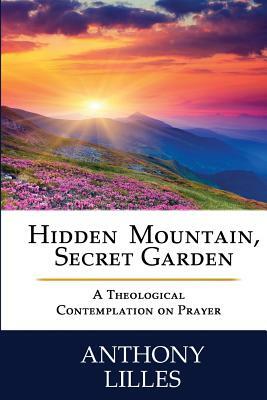 Hidden Mountain, Secret Garden: A Theological Contemplation on Prayer by Anthony Lynn Lilles Std