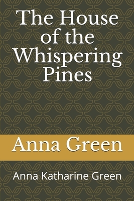 The House of the Whispering Pines: Anna Katharine Green by Anna Katharine Green