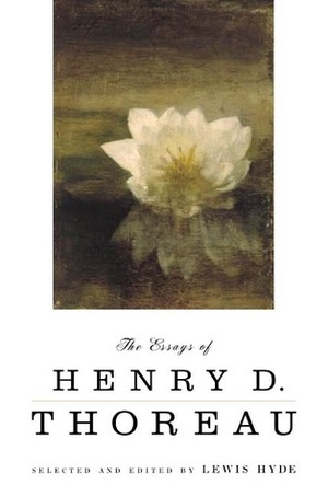 The Essays of Henry D. Thoreau: Selected and Edited by Lewis Hyde by Lewis Hyde, Henry David Thoreau