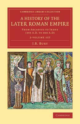 A History of the Later Roman Empire - 2 Volume Set by J. B. Bury