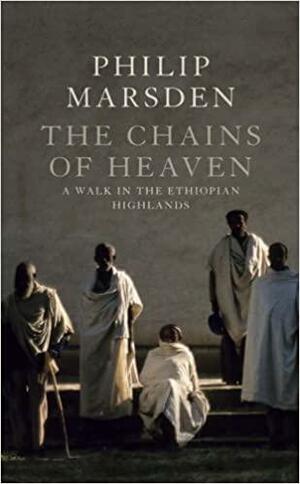The Chains of Heaven: A Walk in the Ethiopian Highlands by Philip Marsden