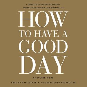 How to Have a Good Day by Caroline Webb