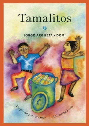 Tamalitos: Un poema para cocinar / A Cooking Poem by Jorge Argueta, Elisa Amado, Domi