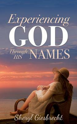 Experiencing God Through His Names by Sheryl Giesbrecht