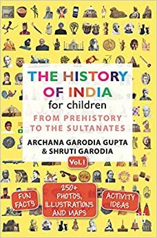 The History Of India For Children Vol 1 by Shruti Garodia, Archana Garodia Gupta
