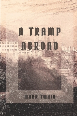 A Tramp Abroad: With Classic and Original Illustration by Mark Twain