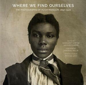 Where We Find Ourselves: The Photographs of Hugh Mangum, 1897-1922 by 