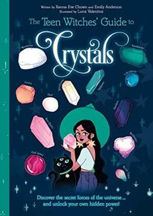 The Teen Witches' Guide to Crystals: Discover the Secret Forces of the Universe... and Unlock your Own Hidden Power! by Xanna Eve Chown, Emily Anderson