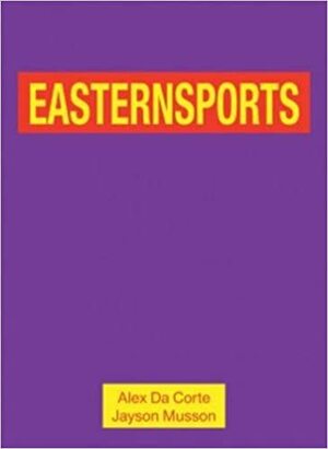 Alex Da Corte and Jayson Musson: Easternsports by Jayson Musson, Alex Da Corte, Kate Kraczon